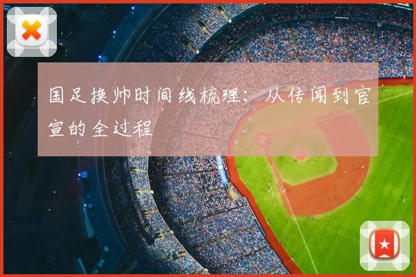 国足换帅时间线梳理：从传闻到官宣的全过程