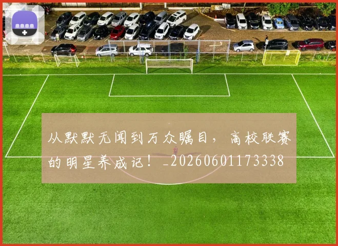 从默默无闻到万众瞩目，高校联赛的明星养成记！_20260601173338