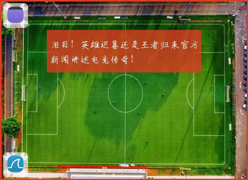 泪目！英雄迟暮还是王者归来官方新闻讲述电竞传奇！