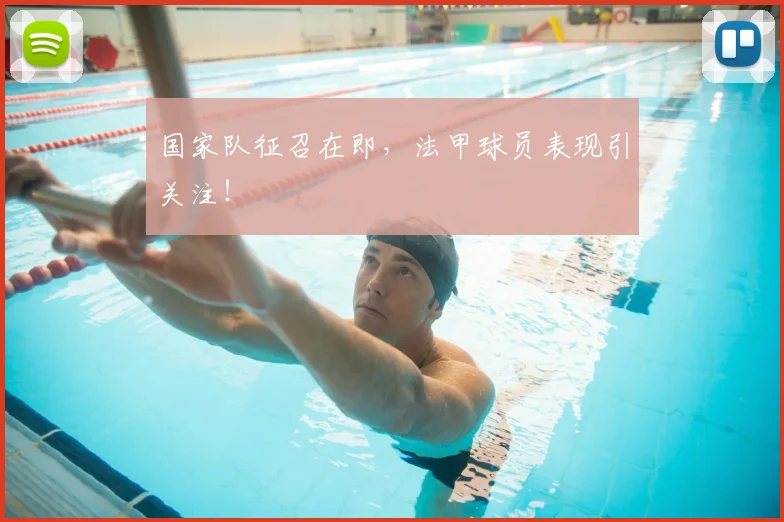 国家队征召在即，法甲球员表现引关注！