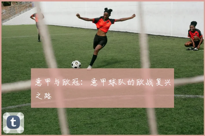 意甲与欧冠：意甲球队的欧战复兴之路